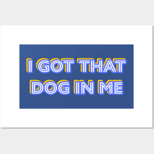 I Got That Dog In Me Posters and Art